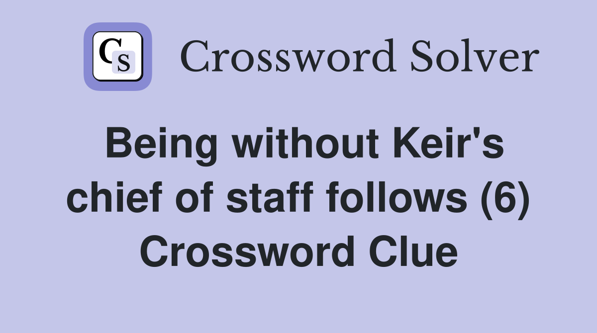 Being without Keir's chief of staff follows (6) Crossword Clue